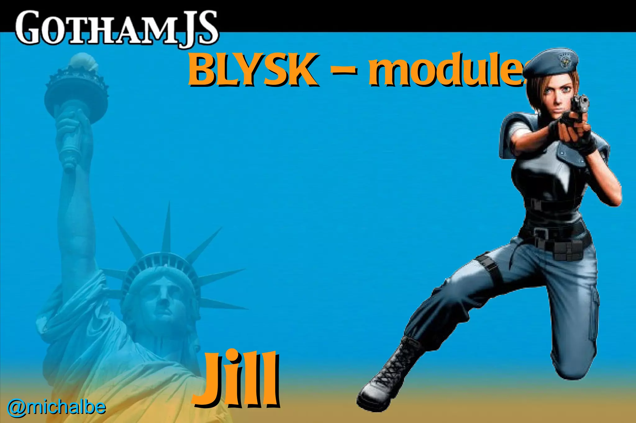 BLYSK – modules




@michalbe   Jill
 