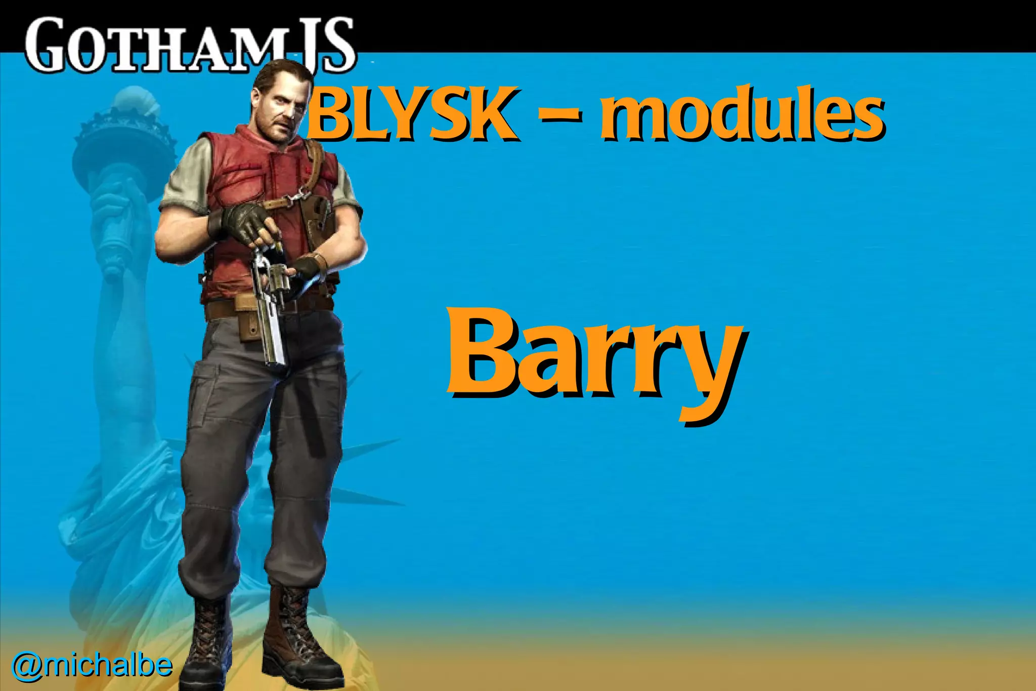 BLYSK – modules


               Barry

@michalbe
 