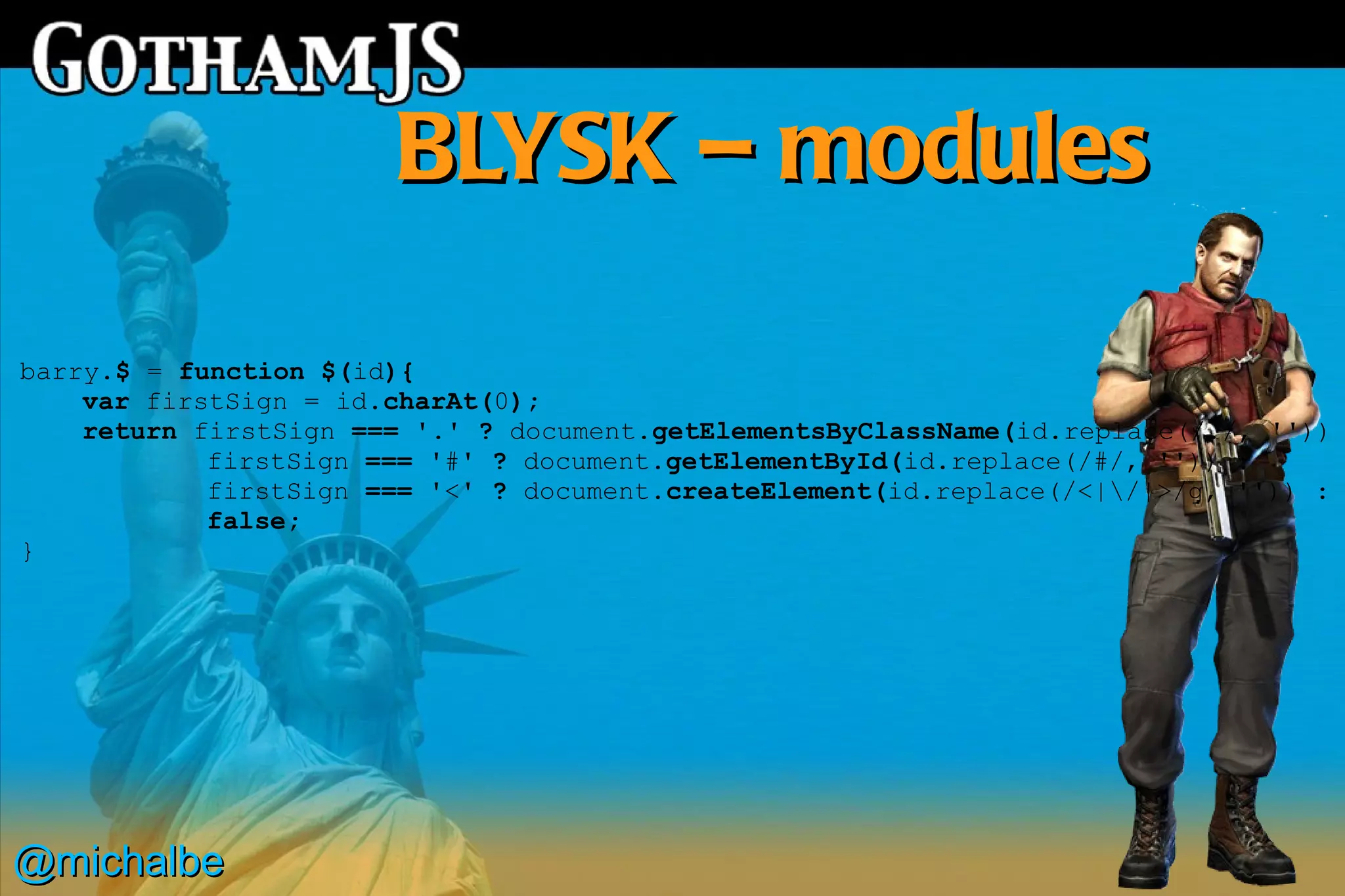 BLYSK – modules

barry.$ = function $(id){
    var firstSign = id.charAt(0);
    return firstSign === '.' ? document.getElementsByClassName(id.replace(/./, ''))
            firstSign === '#' ? document.getElementById(id.replace(/#/, '')) :
            firstSign === '<' ? document.createElement(id.replace(/<|/|>/g, '')) :
            false;
}




@michalbe
 