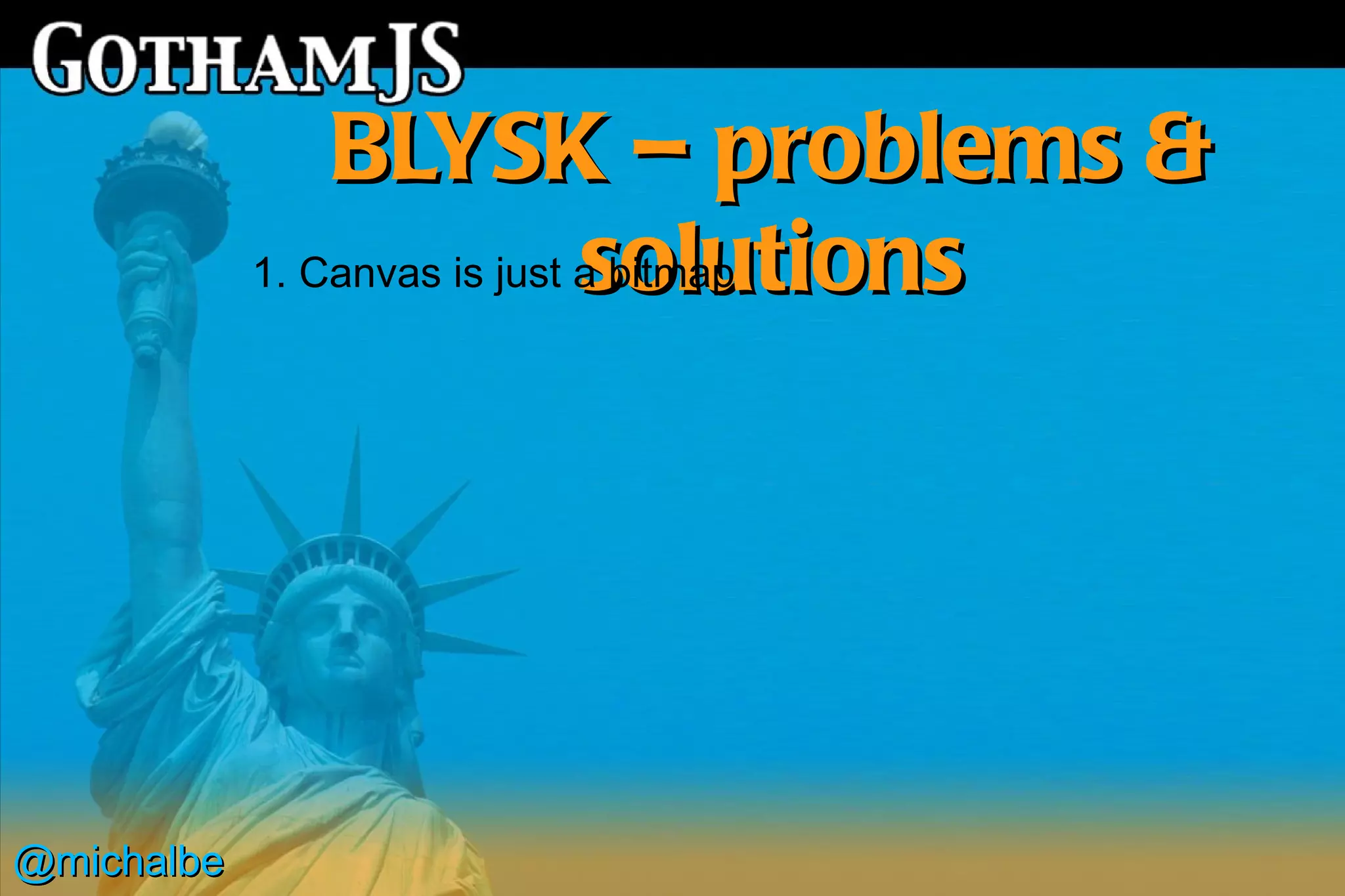 BLYSK – problems &
                              solutions
            1. Canvas is just a bitmap




@michalbe
 