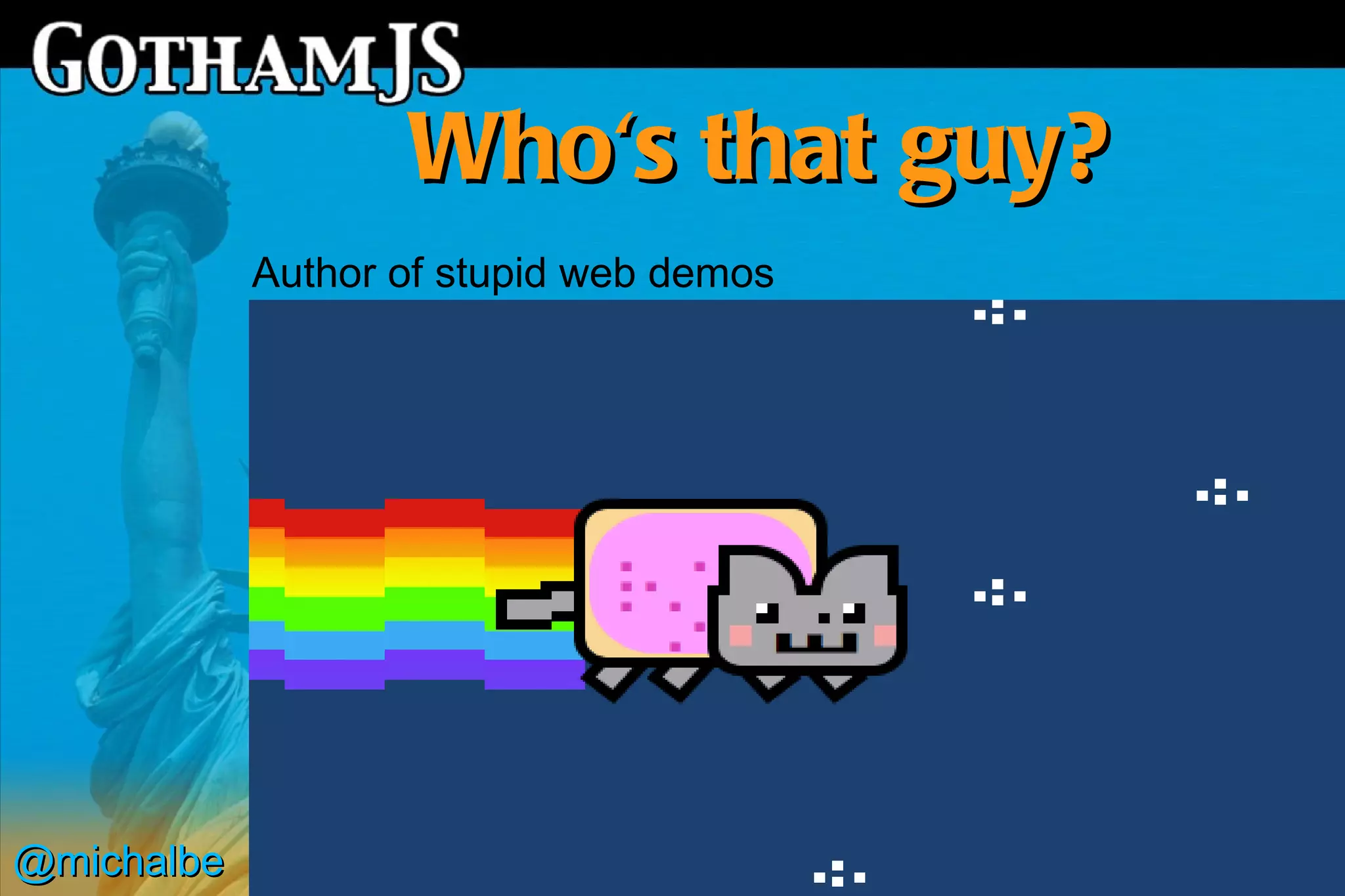 Who's that guy?
            Author of stupid web demos




@michalbe
 