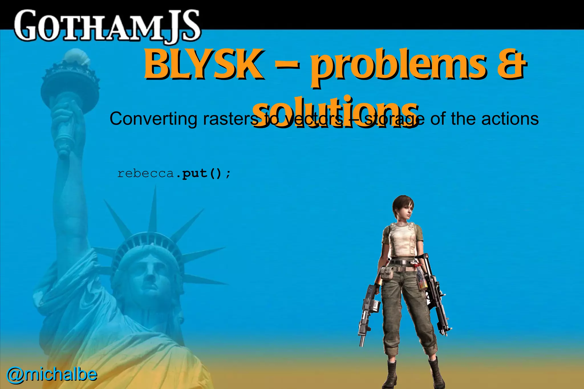 BLYSK – problems &
                             solutions
            Converting rasters to vectors – storage of the actions

            rebecca.put();




@michalbe
 