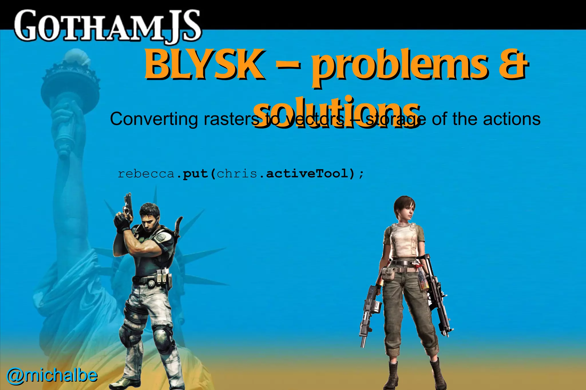 BLYSK – problems &
                             solutions
            Converting rasters to vectors – storage of the actions

            rebecca.put(chris.activeTool);




@michalbe
 