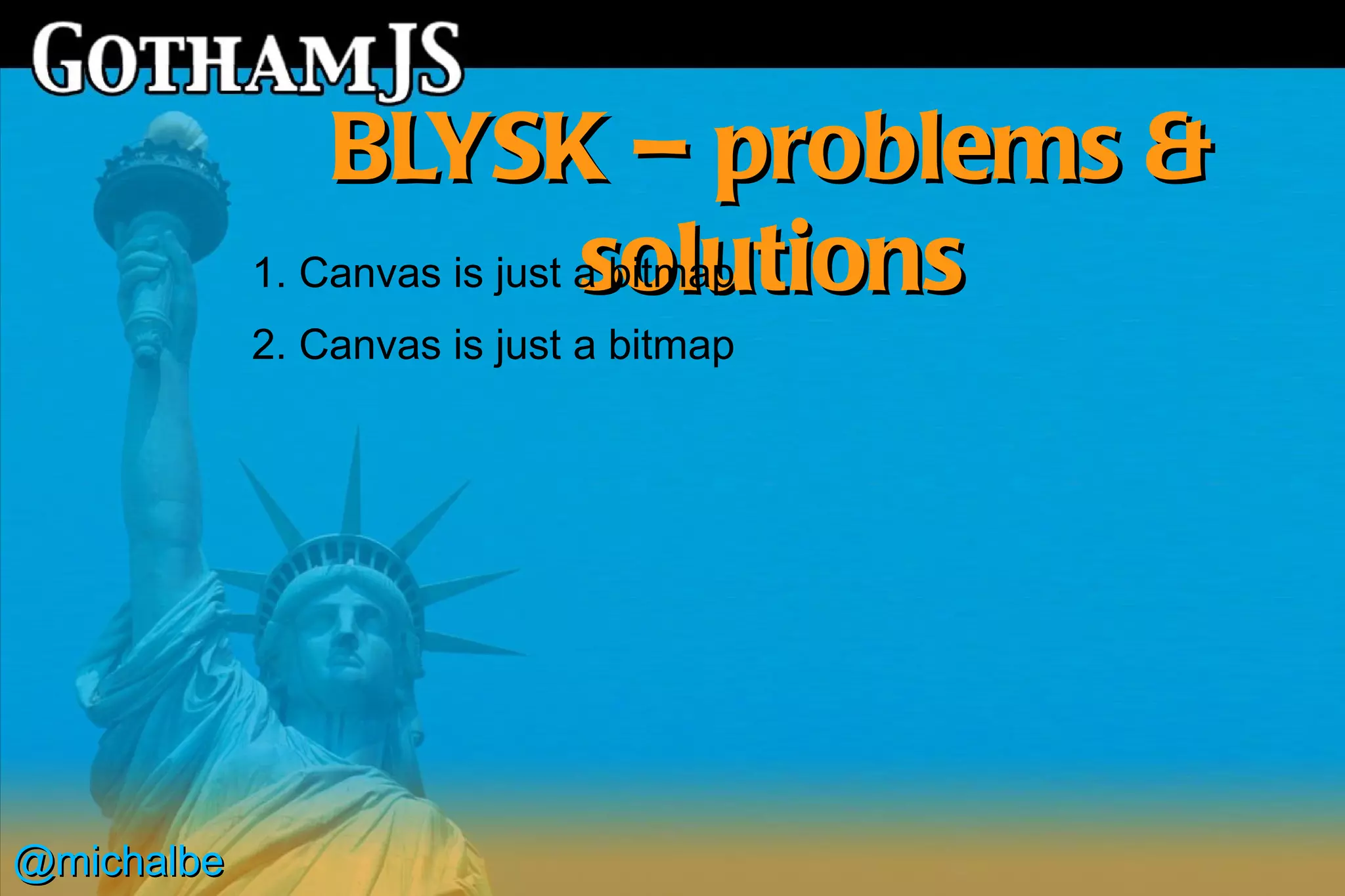 BLYSK – problems &
                              solutions
            1. Canvas is just a bitmap
            2. Canvas is just a bitmap




@michalbe
 