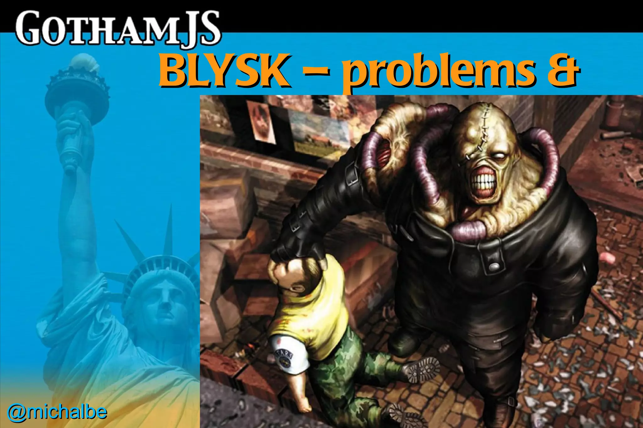 BLYSK – problems &
                 solutions




@michalbe
 