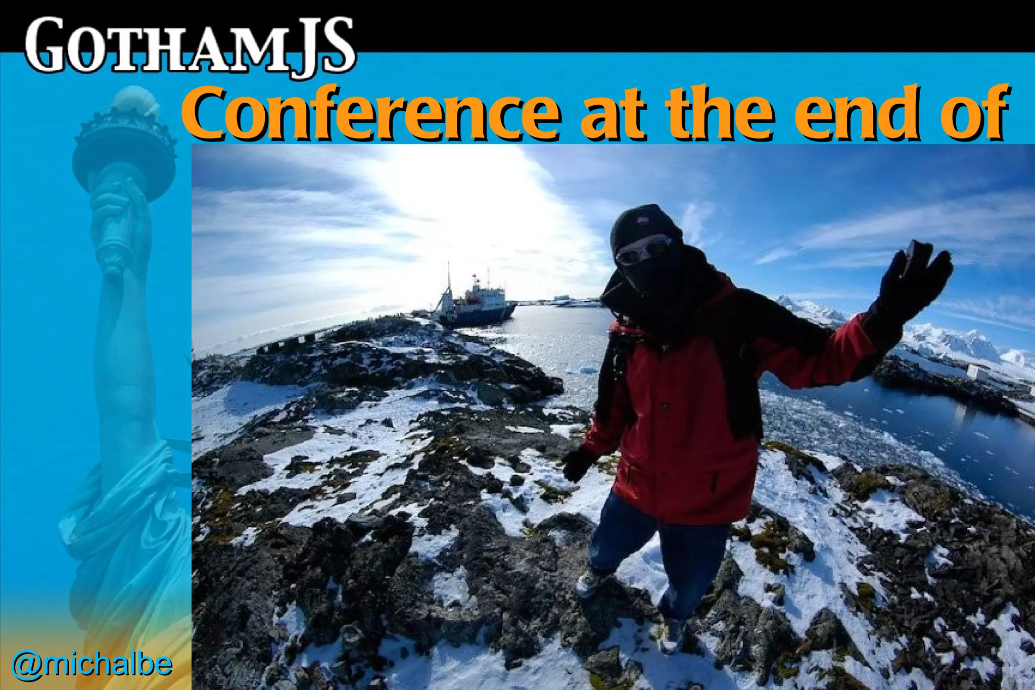 Conference at the end of
                   the world




@michalbe
 