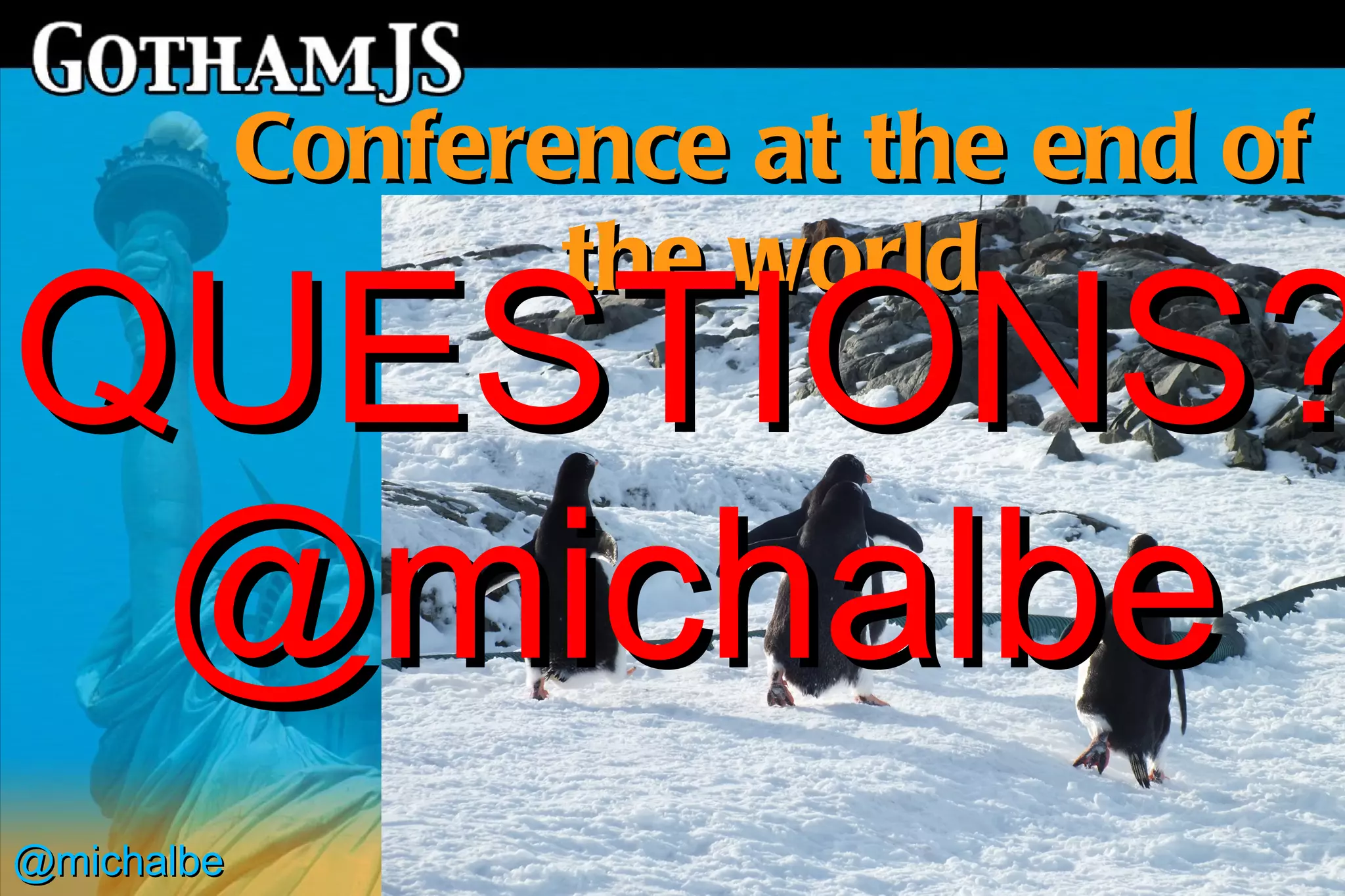 Conference at the end of
                   the world
QUESTIONS?
 @michalbe
@michalbe
 
