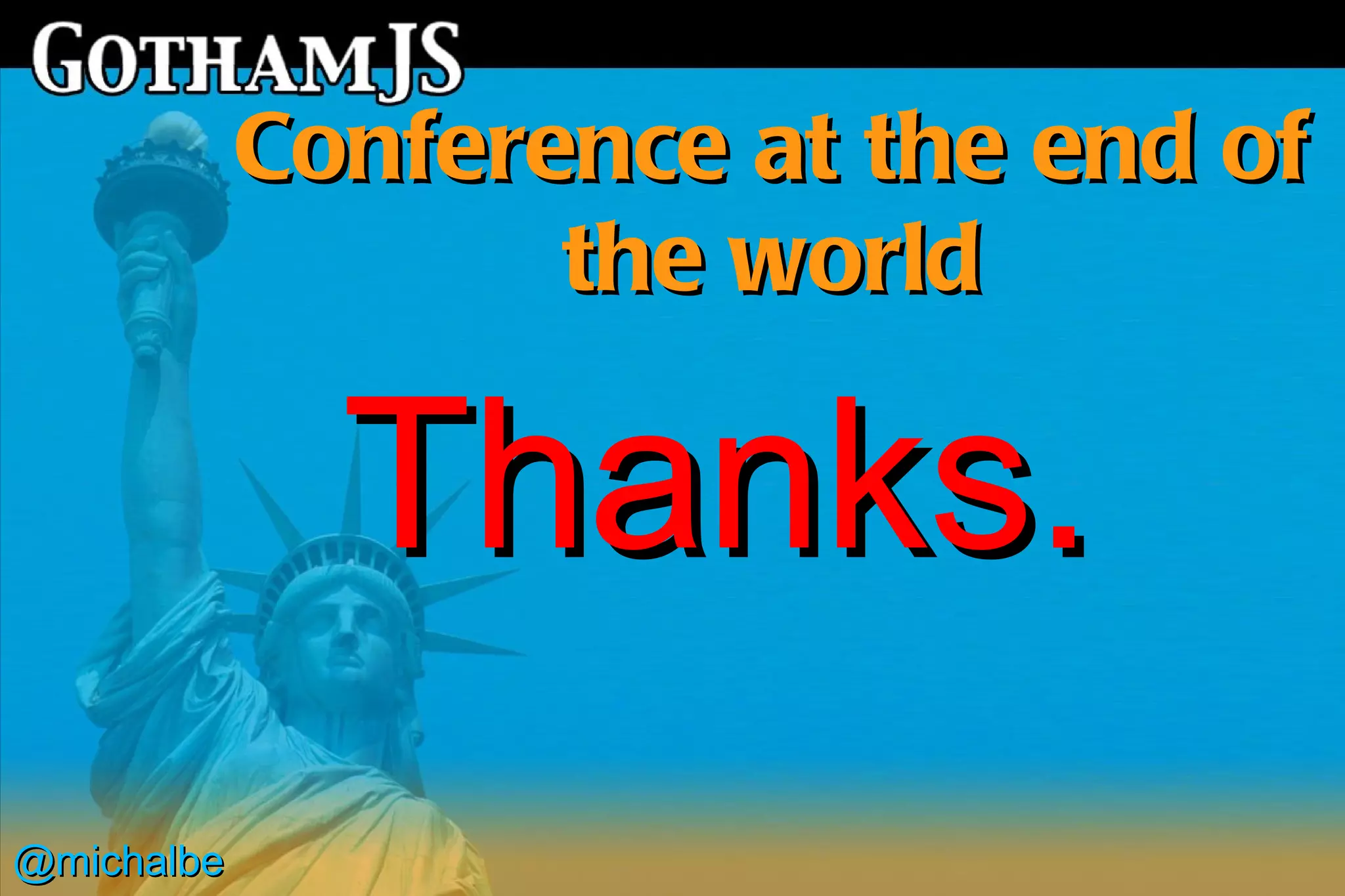 Conference at the end of
                   the world

              Thanks.
@michalbe
 