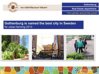 Gothenburg
Real Estate department
“Your garden around the corner”

Gothenburg is named the best city in Sweden
for urban farming 2013

 