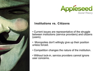 • Current issues are representative of the struggle
between institutions (service providers) and citizens
(users).
• Monop...