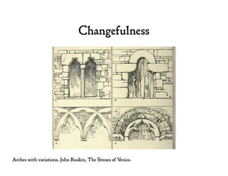Changefulness
Arches with variations. John Ruskin, The Stones of Venice.
 