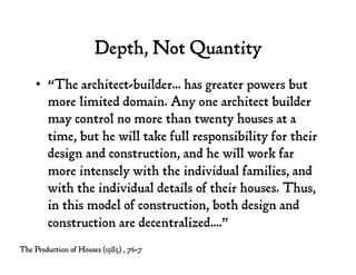 Depth, Not Quantity
•  “The architect-builder... has greater powers but
more limited domain. Any one architect builder
may...