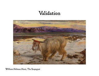Validation
William Holman Hunt, The Scapegoat
 