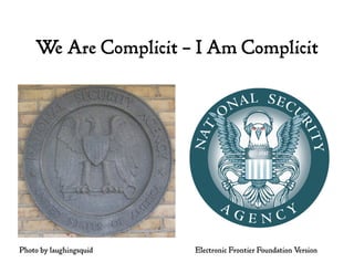 We Are Complicit – I Am Complicit
Electronic Frontier Foundation VersionPhoto by laughingsquid
 