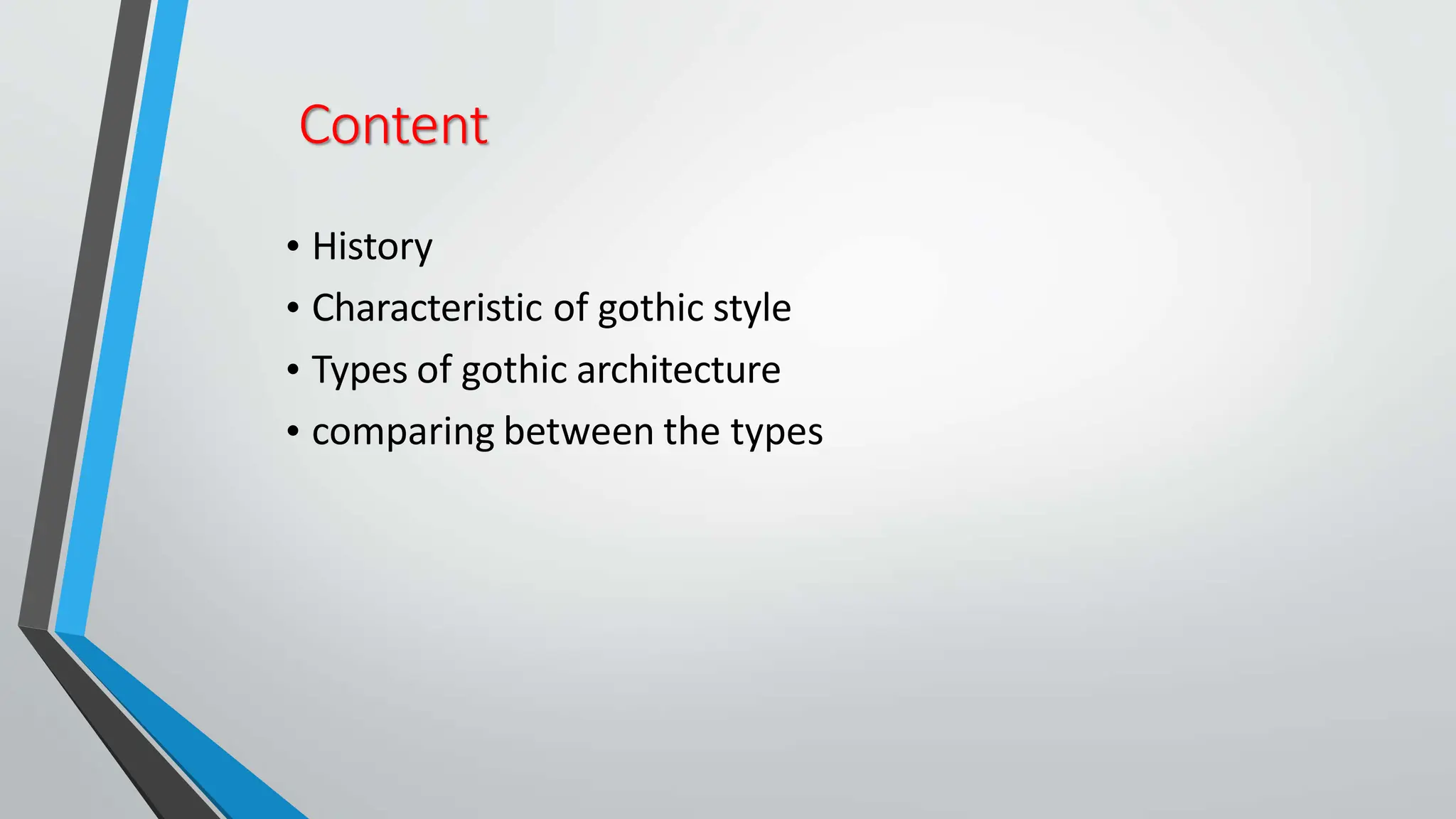 Content
• History
• Characteristic of gothic style
• Types of gothic architecture
• comparing between the types
 