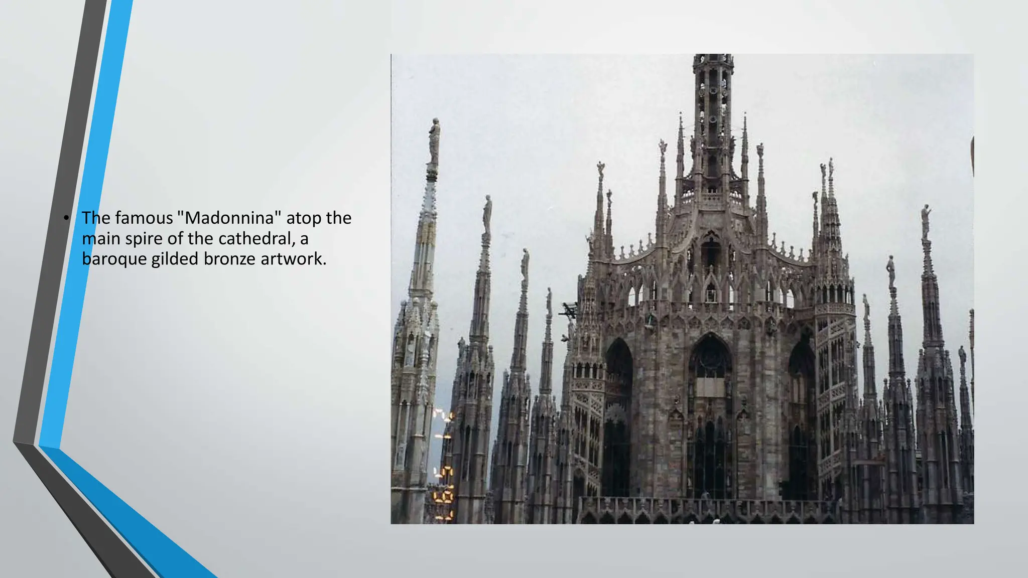 • The famous "Madonnina" atop the
main spire of the cathedral, a
baroque gilded bronze artwork.
 