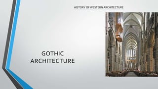GOTHIC
ARCHITECTURE
HISTORY OFWESTERN ARCHITECTURE
 