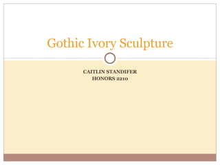 CAITLIN STANDIFER HONORS 2210 Gothic Ivory Sculpture 