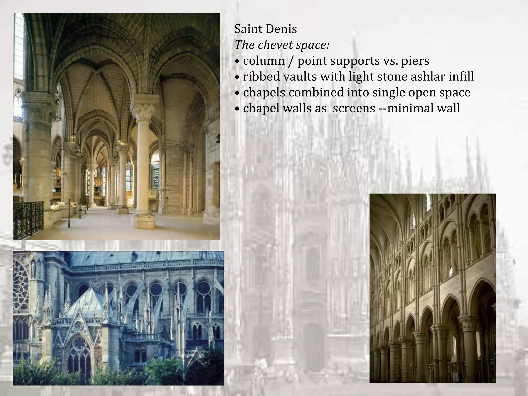 Saint Denis
The chevet space:
• column / point supports vs. piers
• ribbed vaults with light stone ashlar infill
• chapels combined into single open space
• chapel walls as screens ‐‐minimal wall
 
