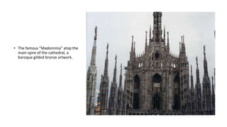• The famous "Madonnina" atop the
main spire of the cathedral, a
baroque gilded bronze artwork.
 