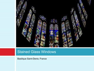 Stained Glass Windows
Basilique Saint-Denis; France
 