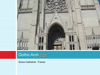Gothic Arch >>>
Grace Cathedral , France
 