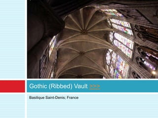 Gothic (Ribbed) Vault >>>
Basilique Saint-Denis; France
 