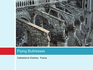 Flying Buttresses
Cathedral at Chartres. France
 