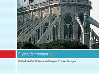 Flying Buttresses >>>
Cathedrale Saint-Etienne de Bourges; France, Bourges
 