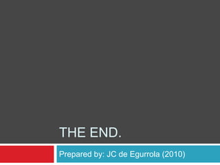 THE END.
Prepared by: JC de Egurrola (2010)
 