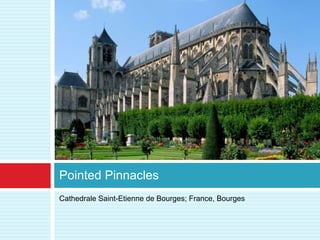 Pointed Pinnacles
Cathedrale Saint-Etienne de Bourges; France, Bourges
 