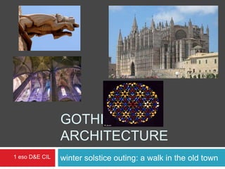 GOTHIC
                ARCHITECTURE
1 eso D&E CIL   winter solstice outing: a walk in the old town
 