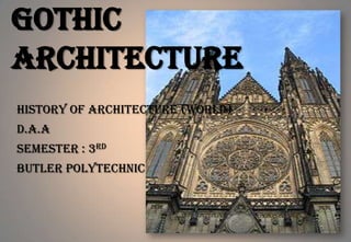 Gothic
Architecture
History of Architecture (World)
D.A.A
Semester : 3rd
Butler Polytechnic

 