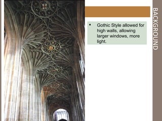 BACKGROUND
Byzantine Architecture
 Gothic Style allowed for
high walls, allowing
larger windows, more
light.
 