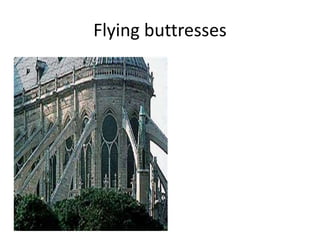 Flying buttresses
 
