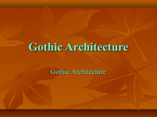 Gothic ArchitectureGothic Architecture
Gothic ArchitectureGothic Architecture
 