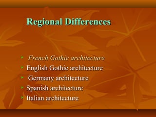  French Gothic architectureFrench Gothic architecture
 English Gothic architectureEnglish Gothic architecture
 Germany architectureGermany architecture
 Spanish architectureSpanish architecture
 Italian architectureItalian architecture
Regional DifferencesRegional Differences
 
