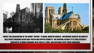 FORGET THE ASSOCIATION OF THE WORD "GOTHIC" TO DARK, HAUNTED HOUSES, WUTHERING HEIGHTS, OR GHOSTLY
PALE PEOPLE WEARING BLACK NAIL POLISH AND RIPPED FISHNETS. THE ORIGINAL GOTHIC STYLE WAS ACTUALLY
DEVELOPED TO BRING SUNSHINE INTO PEOPLE'S LIVES, AND ESPECIALLYINTO THEIR CHURCHES.
 