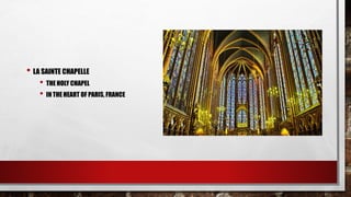 • LA SAINTE CHAPELLE
• THE HOLY CHAPEL
• IN THE HEART OF PARIS, FRANCE
 