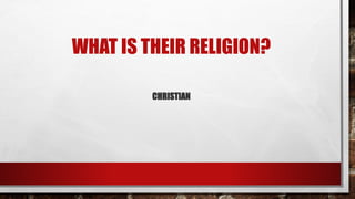 WHAT IS THEIR RELIGION?
CHRISTIAN
 