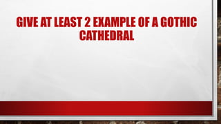 GIVE AT LEAST 2 EXAMPLE OF A GOTHIC
CATHEDRAL
 