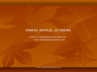 INDIAN DENTAL ACADEMY
Leader in continuing dental education
www.indiandentalacademy.com
www.indiandentalacademy.comwww.indiandentalacademy.com
 