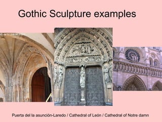 Gothic Sculpture examples
Puerta del la asunción-Laredo / Cathedral of León / Cathedral of Notre damn
 