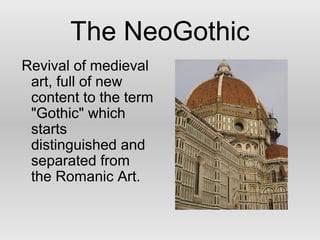 The NeoGothic
Revival of medieval
art, full of new
content to the term
"Gothic" which
starts
distinguished and
separated from
the Romanic Art.
 
