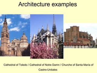 Architecture examples
Cathedral of Toledo / Cathedral of Notre Damn / Churche of Santa María of
Castro-Urdiales
 