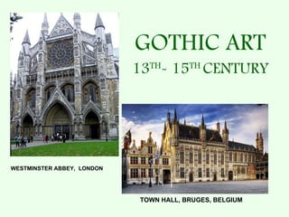 GOTHIC ART 13 TH - 15 TH  CENTURY WESTMINSTER ABBEY,  LONDON TOWN HALL, BRUGES, BELGIUM 