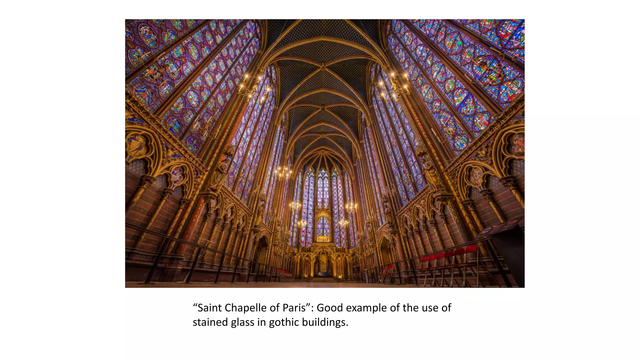 “Saint Chapelle of Paris”: Good example of the use of
stained glass in gothic buildings.
 