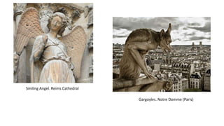 Smiling Angel. Reims Cathedral
Gargoyles. Notre Damme (Paris)
 