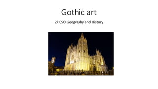 Gothic art
2º ESO Geography and History
 