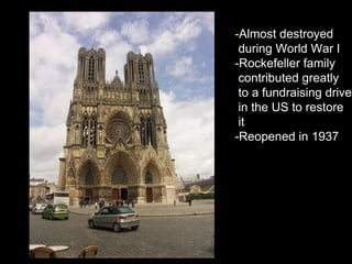 -Almost destroyed  during World War I -Rockefeller family contributed greatly to a fundraising drive in the US to restore  it -Reopened in 1937 
